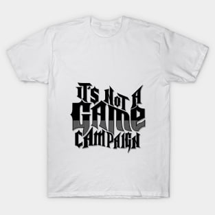 Its Not A Game campaign T-Shirt
